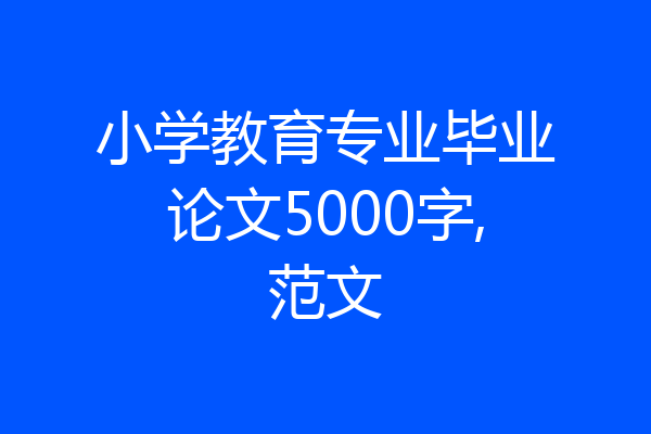 小学教育专业毕业论文5000字,范文