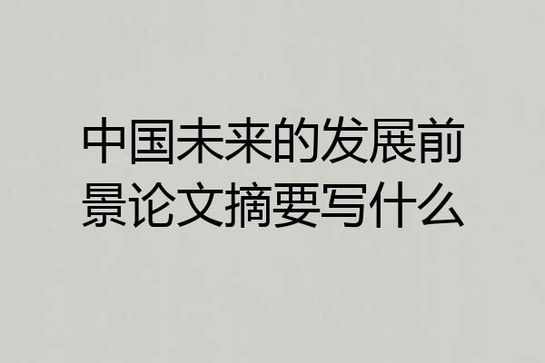 中国未来的发展前景论文摘要写什么