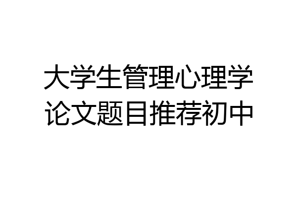 大学生管理心理学论文题目推荐初中