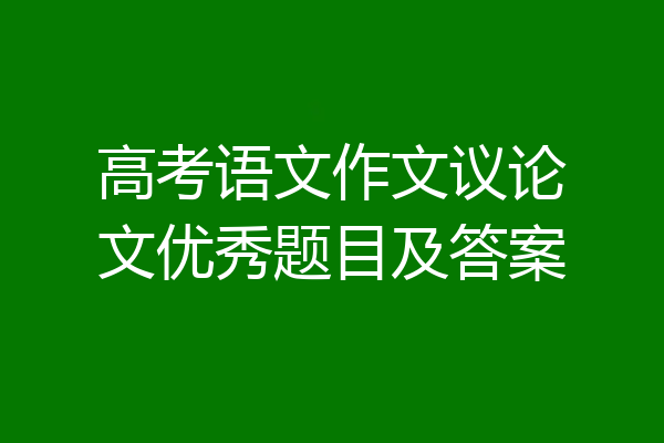 高考语文作文议论文优秀题目及答案