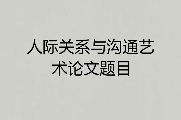 人际关系与沟通艺术论文题目