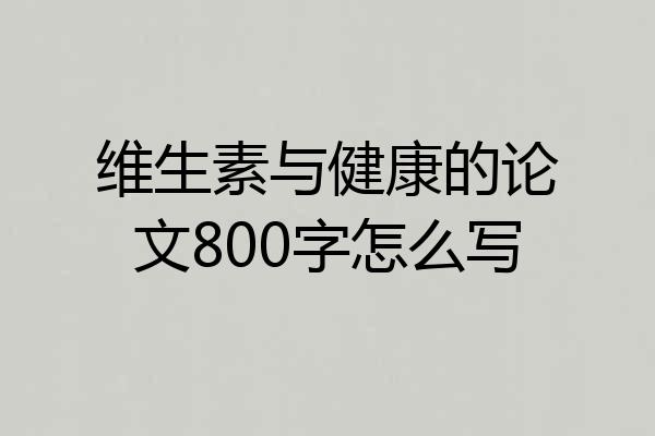 维生素与健康的论文800字怎么写
