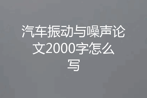 汽车振动与噪声论文2000字怎么写