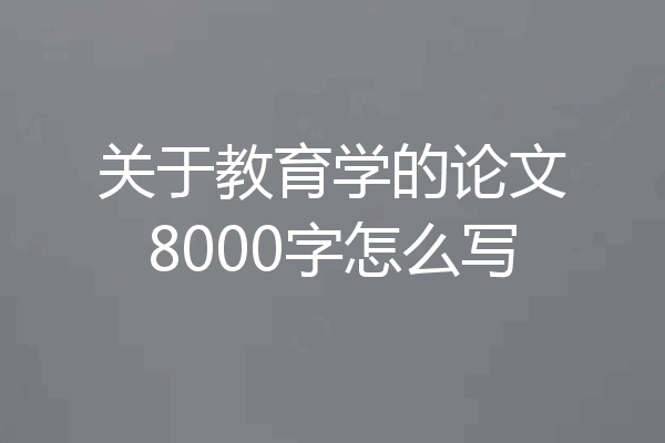 关于教育学的论文8000字怎么写