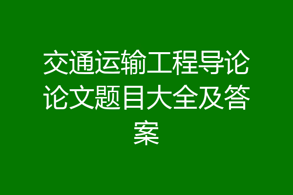 交通运输工程导论论文题目大全及答案