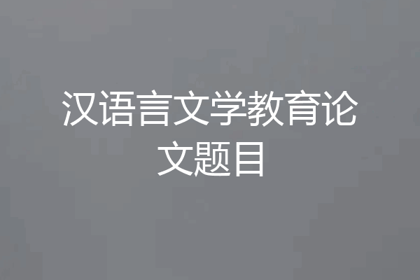 汉语言文学教育论文题目