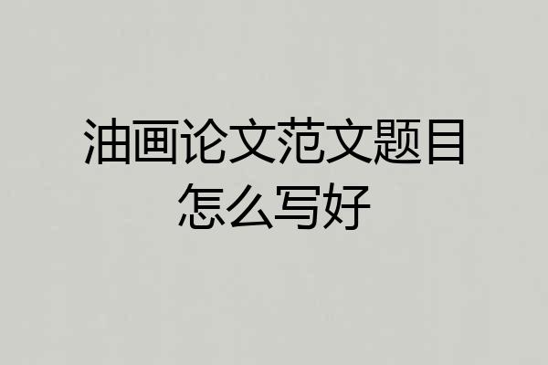 油画论文范文题目怎么写好