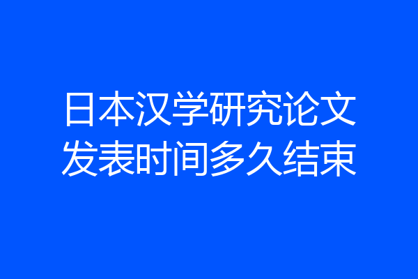 日本汉学研究论文发表时间多久结束