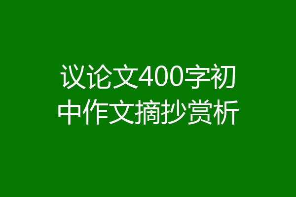 议论文400字初中作文摘抄赏析