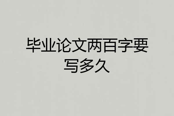 毕业论文两百字要写多久