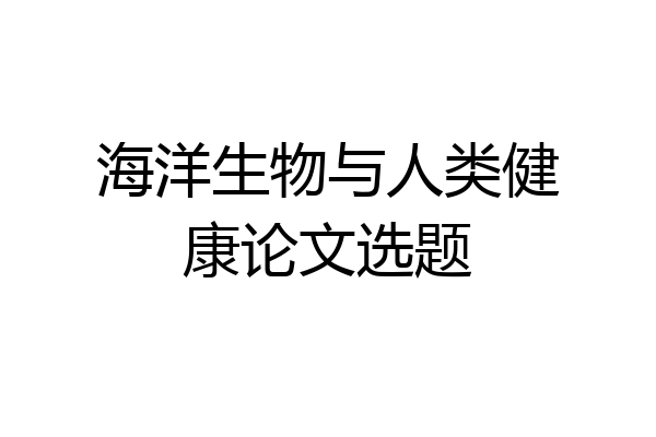 海洋生物与人类健康论文选题