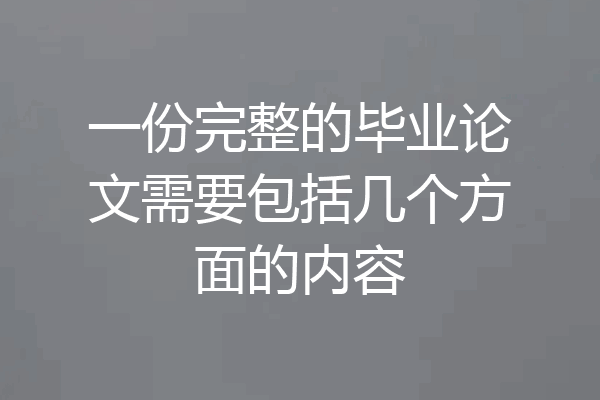一份完整的毕业论文需要包括几个方面的内容