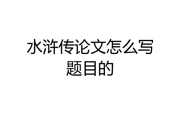 水浒传论文怎么写题目的