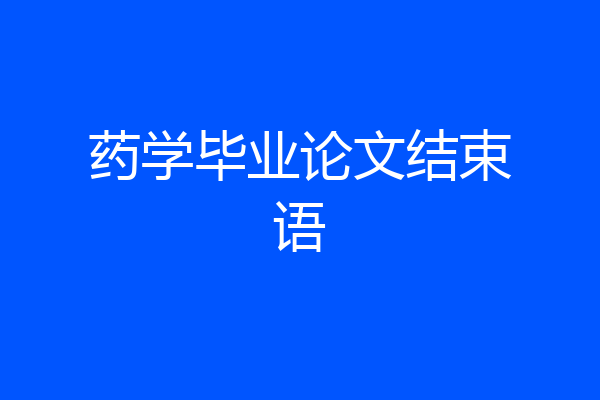 药学毕业论文结束语