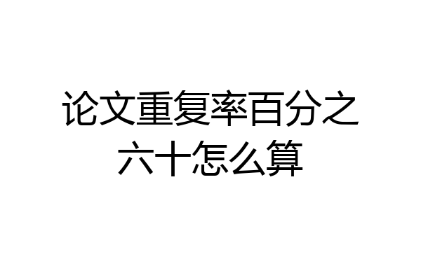 论文重复率百分之六十怎么算