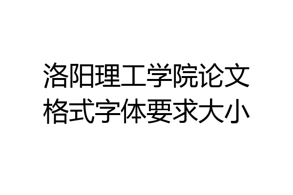 洛阳理工学院论文格式字体要求大小