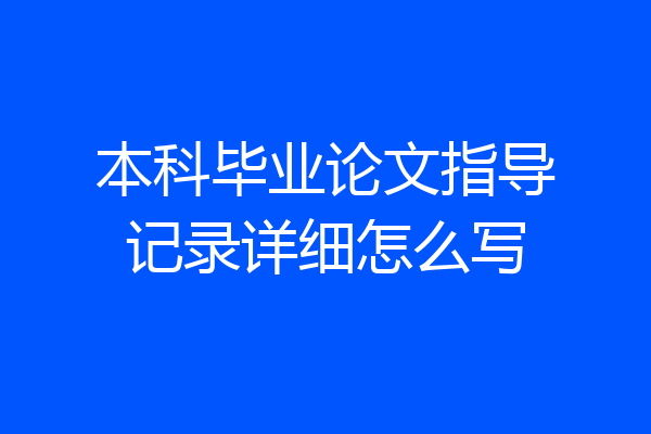 本科毕业论文指导记录详细怎么写