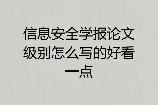 信息安全学报论文级别怎么写的好看一点