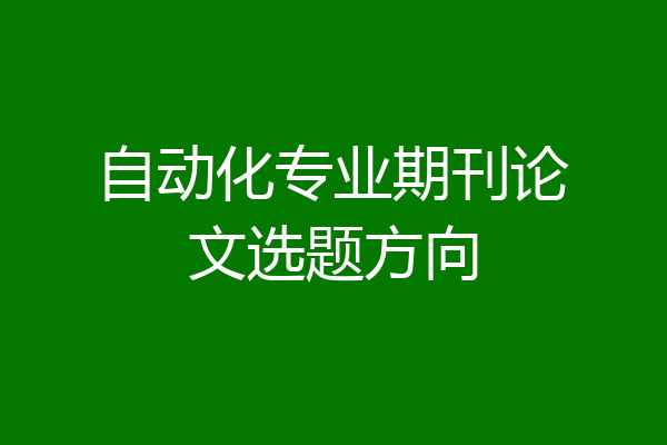 自动化专业期刊论文选题方向