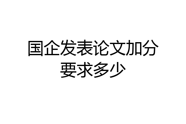 国企发表论文加分要求多少