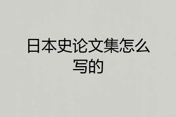 日本史论文集怎么写的