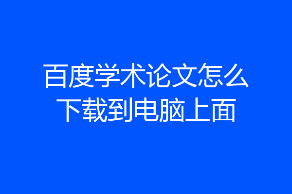 百度学术论文怎么下载到电脑上面