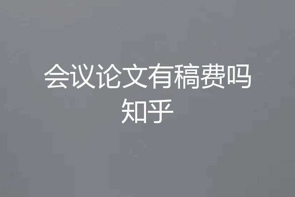 会议论文有稿费吗知乎
