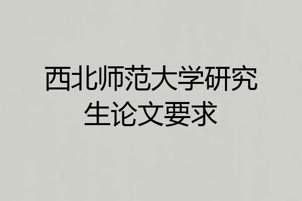 西北师范大学研究生论文要求