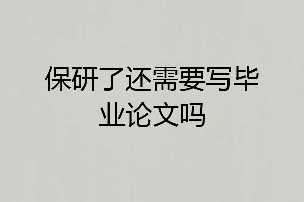 保研了还需要写毕业论文吗