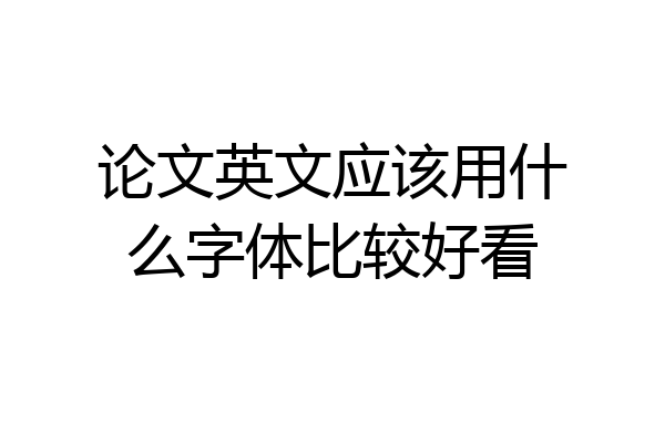 论文英文应该用什么字体比较好看