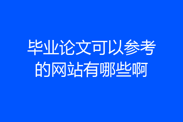 毕业论文可以参考的网站有哪些啊