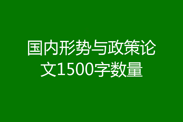 国内形势与政策论文1500字数量