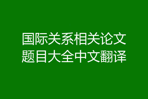 国际关系相关论文题目大全中文翻译