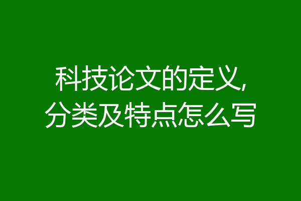 科技论文的定义,分类及特点怎么写