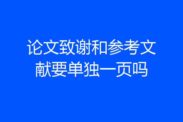 论文致谢和参考文献要单独一页吗