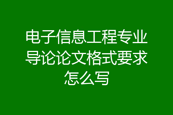 电子信息工程专业导论论文格式要求怎么写