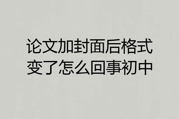 论文加封面后格式变了怎么回事初中