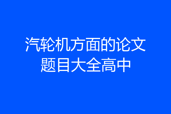 汽轮机方面的论文题目大全高中