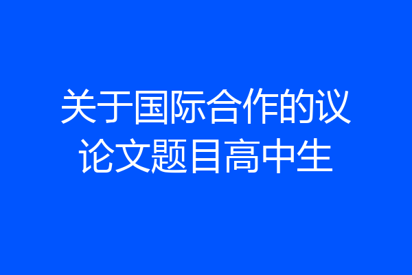 关于国际合作的议论文题目高中生