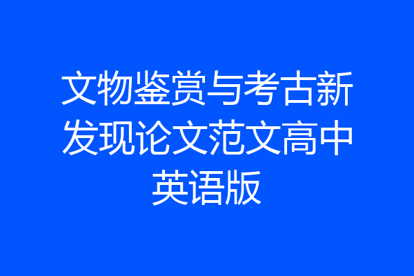 文物鉴赏与考古新发现论文范文高中英语版