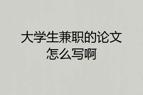 大学生兼职的论文怎么写啊