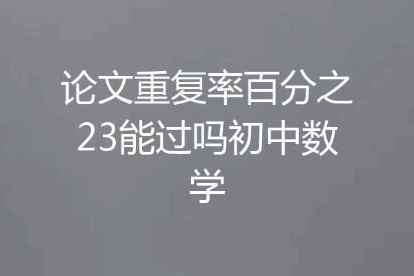 论文重复率百分之23能过吗初中数学