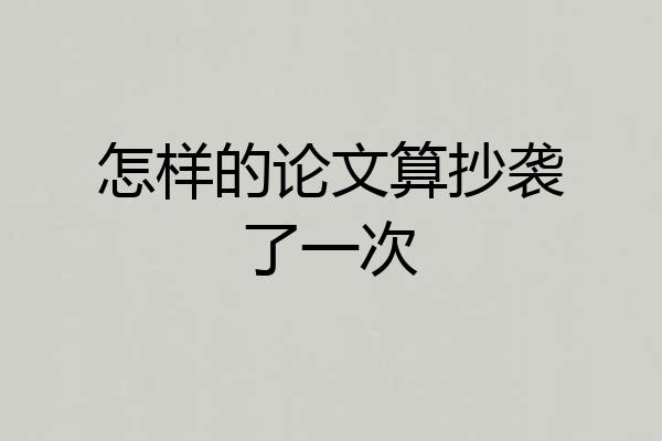 怎样的论文算抄袭了一次