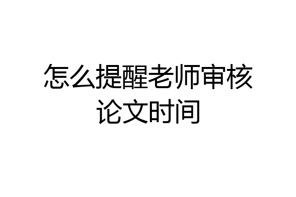 怎么提醒老师审核论文时间