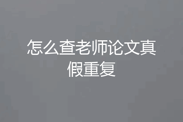 怎么查老师论文真假重复