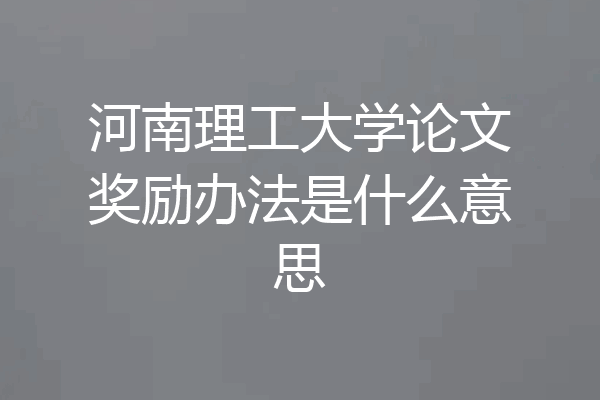 河南理工大学论文奖励办法是什么意思