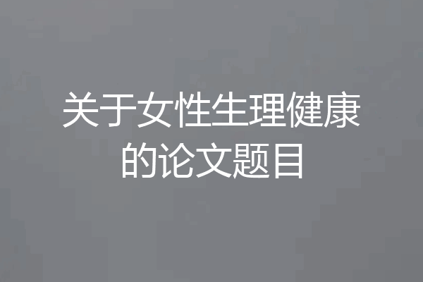 关于女性生理健康的论文题目