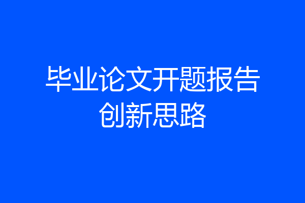 毕业论文开题报告创新思路