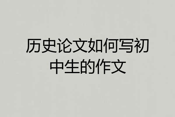 历史论文如何写初中生的作文