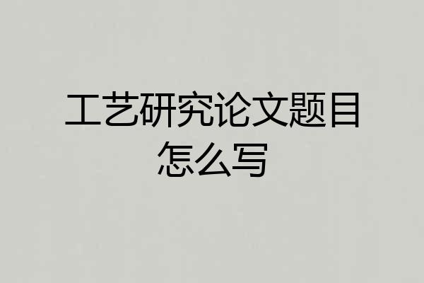 工艺研究论文题目怎么写
